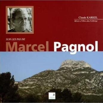 Couverture du livre « Sur les pas de Marcel Pagnol » de Claude Karkel aux éditions Campanile