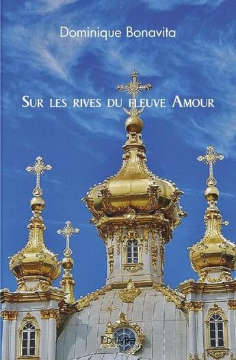 Couverture du livre « Sur les rives du fleuve amour » de Dominique Bonavita aux éditions Edilivre