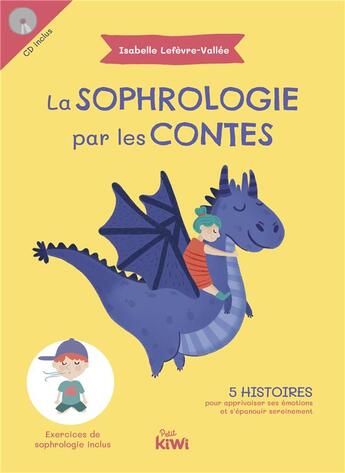 Couverture du livre « La sophrologie par les contes - 5 histoires pour apprivoiser ses emotions et s'epanouir sereinement » de Lefevre-Vallee I. aux éditions Petit Kiwi Jeunesse