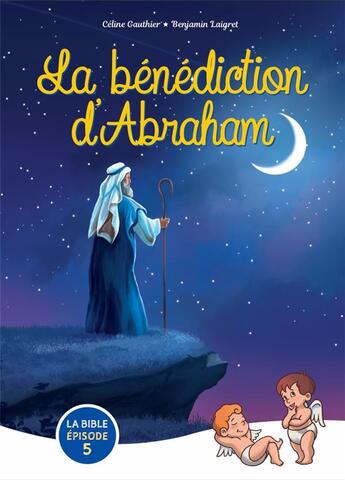 Couverture du livre « Zoom sur la bible Tome 5 : la bénédiction d'Abraham » de Celine Gauthier et Benjamin Laigret aux éditions Les Petites Mamans