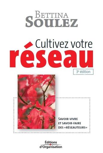 Couverture du livre « Cultivez votre reseau - savoir-vivre et savoir-faire des reseauteurs (3e édition) » de Bettina Soulez aux éditions Organisation