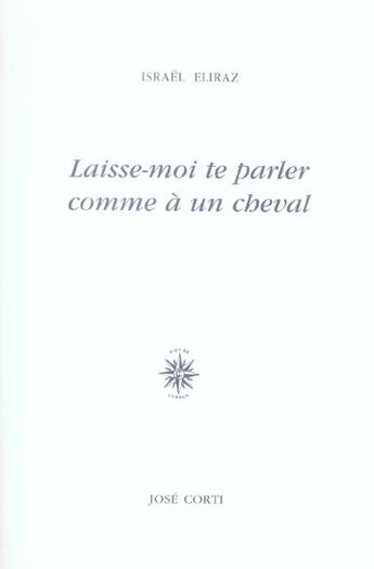 Couverture du livre « Laisse-moi te parler comme a un cheval - suivi de ce sont proprement des commentaires » de Israel Eliraz aux éditions Corti