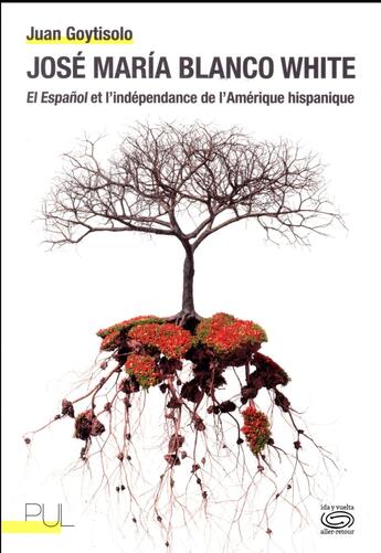 Couverture du livre « Jose maria blanco white - el espanol et l'independance de l'amerique hispanique » de Juan Goytisolo aux éditions Pu De Lyon