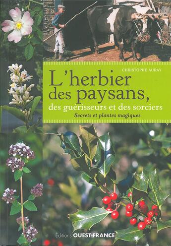 Couverture du livre « L'herbier des paysans, des guérisseurs et des sorciers ; secrets et plantes magiques » de Christophe Auray aux éditions Ouest France