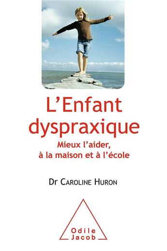 Couverture du livre « L'enfant dispraxique ; mieux l'aider, à la maison et à l'école » de Caroline Huron aux éditions Odile Jacob