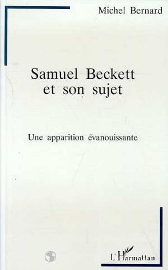 Couverture du livre « Samuel Beckett et son sujet ; une apparition évanouissante » de Michel Bernard aux éditions L'harmattan