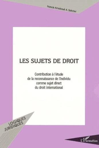 Couverture du livre « Les sujets de droit ; contribution à l'étude de la reconnaissance de l'individu comme sujet direct du droit international » de Francis Amakoue et A. Satchivi aux éditions L'harmattan