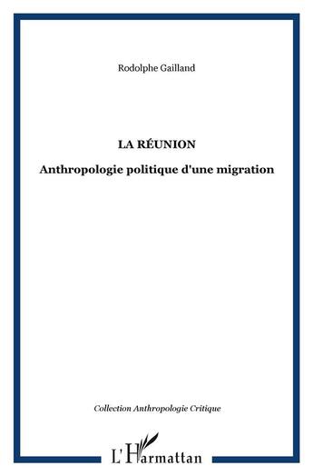 Couverture du livre « La Réunion : Anthropologie politique d'une migration » de Rodolphe Gailland aux éditions L'harmattan