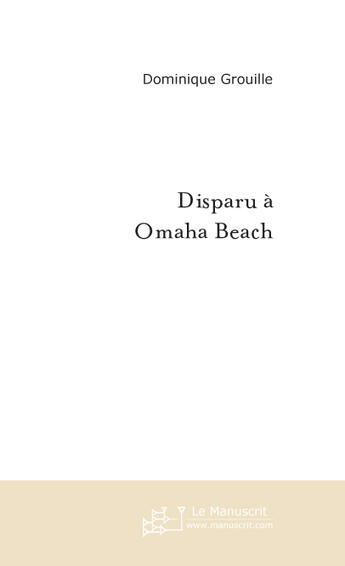 Couverture du livre « DISPARU A OMAHA BEACH » de Dominique Grouille aux éditions Le Manuscrit