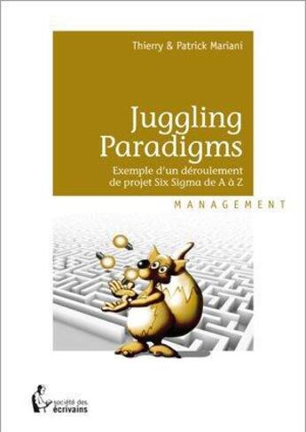 Couverture du livre « Juggling paradigms ; exemple d'un déroulement de projet Six Sigma de a à z » de Thierry Mariani et Patrick Mariani aux éditions Societe Des Ecrivains