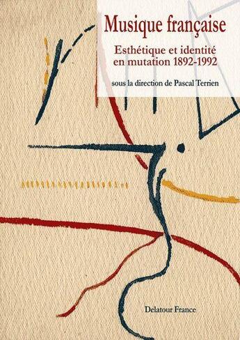 Couverture du livre « Musique francaise - esthetique et identite en mutation 1892-1992 » de  aux éditions Delatour