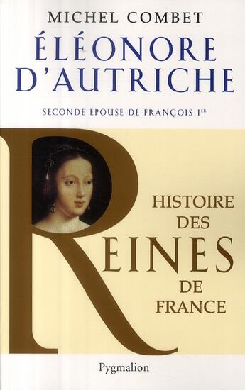 Couverture du livre « Eléonore d'Autriche ; seconde épouse de François Ier » de Michel Combet aux éditions Pygmalion