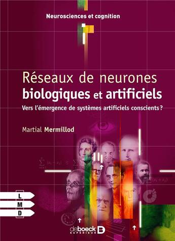 Couverture du livre « Réseaux de neurones biologiques et artificiels ; vers l'émergence de systèmes artificiels conscients ? » de Martial Mermillod aux éditions De Boeck Superieur