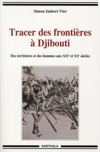 Couverture du livre « Tracer des frontieres a djibouti - des territoires et des hommes aux xixe et xxe siecles » de Imbert-Vier Simon aux éditions Karthala