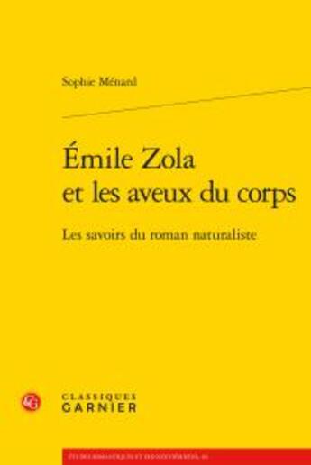 Couverture du livre « Emile Zola et les aveux du corps ; les savoirs du roman naturaliste » de Sophie Menard aux éditions Classiques Garnier