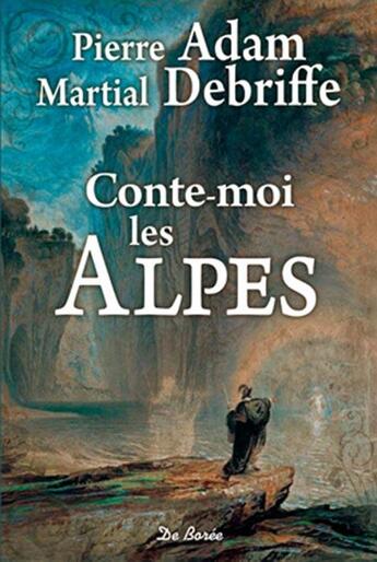 Couverture du livre « Conte-moi les Alpes » de Martial Debriffe et Pierre Adam aux éditions De Boree