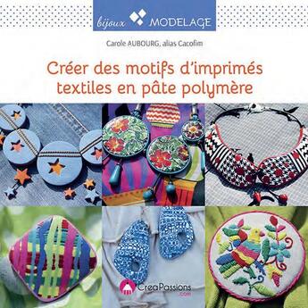 Couverture du livre « Créer des motifs d'imprimés textiles en pâte polymère » de Carole Aubourg aux éditions Creapassions.com