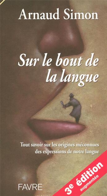 Couverture du livre « Sur le bout de la langue ; tout savoir sur les origines méconnues des expressions de notre langue » de Arnaud Simon aux éditions Favre