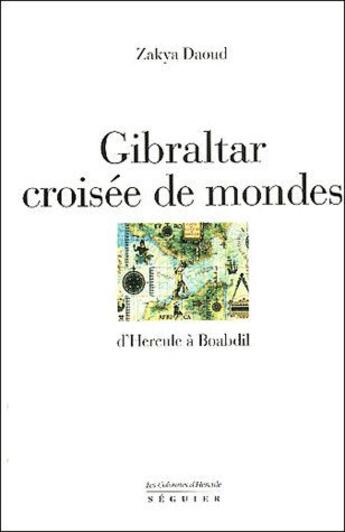 Couverture du livre « Gilbratar ou la croisée des mondes ; d'Hercule à Boabdil » de Zakya Daoud aux éditions Seguier