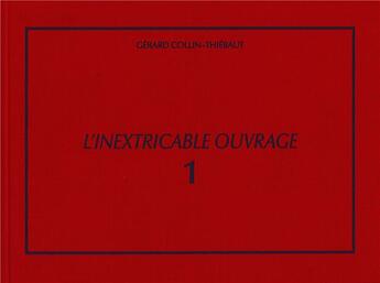 Couverture du livre « L'Inextricable Ouvrage - Catalogue Raisonne - Vol. 1 - 1961-1969 » de G. Collin-Thiebaut aux éditions Cneai