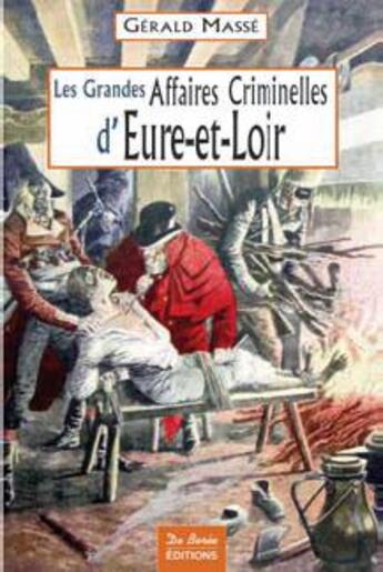 Couverture du livre « Les grandes affaires criminelles d'eure-et-loir » de Masse G aux éditions De Boree