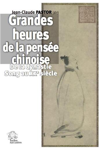 Couverture du livre « Grandes heures de la pensée chinoise : De la dynastie Song au XXe siècle » de Jean-Claude Pastor aux éditions Les Indes Savantes