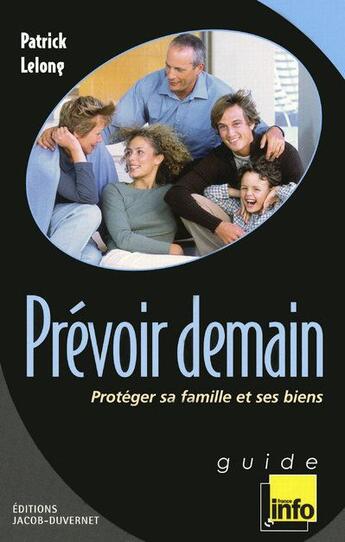 Couverture du livre « Prevoir Demain ; Proteger Sa Famille Et Ses Biens » de Patrick Lelong aux éditions Jacob-duvernet