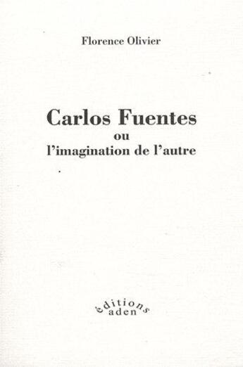 Couverture du livre « Carlos Fuentes ou l'imagination de l'autre » de Florence Olivier aux éditions Aden Belgique