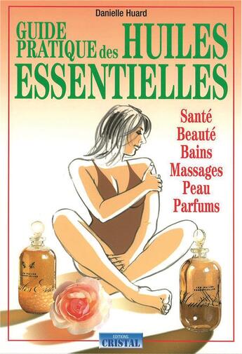 Couverture du livre « Guide pratique des huiles essentielles - sante - beaute - bains - massages - peau - parfums » de Danielle Huard aux éditions Cristal