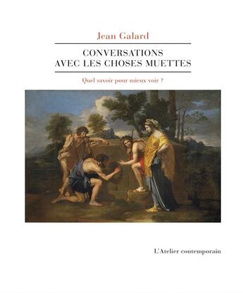 Couverture du livre « Conversations avec les choses muettes » de Jean Galard aux éditions Atelier Contemporain