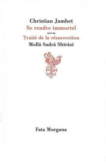 Couverture du livre « Se rendre immortel ; traité de la résurrection » de Christian Jambet et Sadra Shirazi Molla aux éditions Fata Morgana