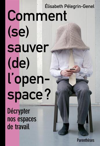 Couverture du livre « Comment (se) sauver (de) l'open space ? décrypter nos espaces de travail » de Elisabeth Pelegrin-Genel aux éditions Parentheses