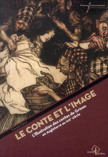 Couverture du livre « Le conte et l'image l'illustration des contes de grimm en angleterre au xixe siecle » de Fievre Francois aux éditions Pu Francois Rabelais