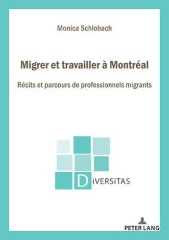 Couverture du livre « Migrer et travailler à Montréal : Récits et parcours de professionnels migrants... » de Monica Schlobach aux éditions P.i.e. Peter Lang