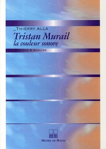 Couverture du livre « Tristan Murail ; la couleur sonore » de Alla/Castanet aux éditions Michel De Maule