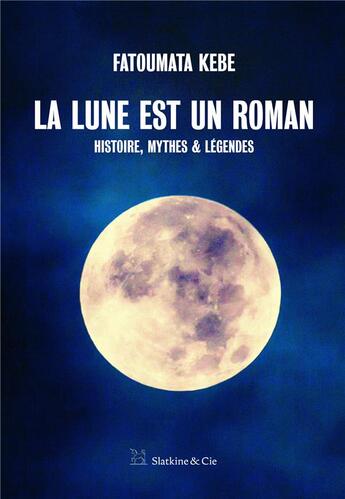 Couverture du livre « La lune est un roman ; histoire, mythes et légendes » de Fatoumata Kebe aux éditions Slatkine Et Cie