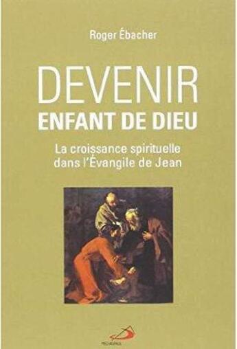 Couverture du livre « Devenir enfant de Dieu ; la croissance spirituelle dans l'Evangile de Jean » de Roger Ebacher aux éditions Mediaspaul