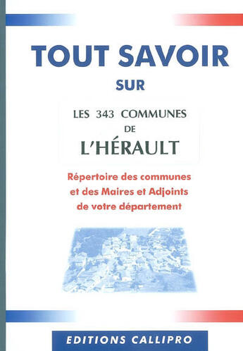 Couverture du livre « Tout savoir sur les 343 communes de l'hérault ; le répertoire des communes et des maires et adjoints de l'hérault » de Muriel Beuzit aux éditions Callipro