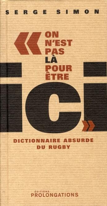 Couverture du livre « On n'est pas là pour être ici ; dictionnaire absurde du rugby » de Simons aux éditions L'equipe