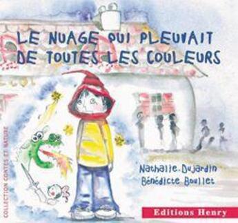 Couverture du livre « Le nuage qui pleuvait de toutes les couleurs » de Benedicte Boullet et Nathalie Dujardin aux éditions Editions Henry