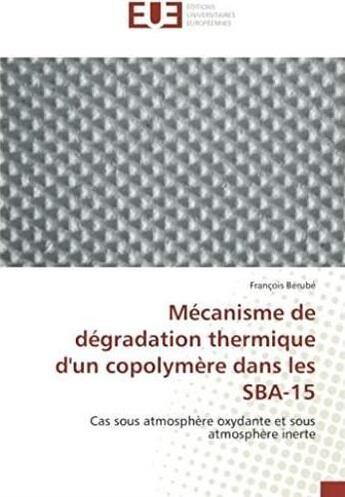 Couverture du livre « Mécanisme de dégradation thermique d'un copolymère dans les SBA-15 - cas sous atmosphère oxydante et sous atmosphère inerte » de Francois Berube aux éditions Editions Universitaires Europeennes