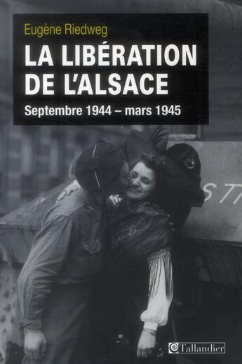 Couverture du livre « La libération de l'Alsace ; septembre 1944-mars 1945 » de Eugene Riedweg aux éditions Tallandier