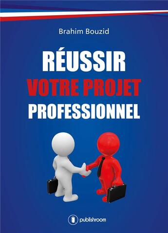 Couverture du livre « Réussir votre projet professionnel » de Brahim Bouzid aux éditions Publishroom