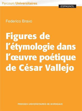 Couverture du livre « Figures de l'étymologie dans l'oeuvre poétique de César Vallejo » de Federico Bravo aux éditions Pu De Bordeaux