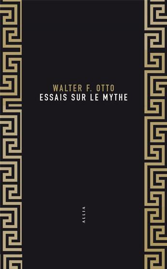 Couverture du livre « Essais sur le mythe » de Walter Friedrich Otto aux éditions Allia