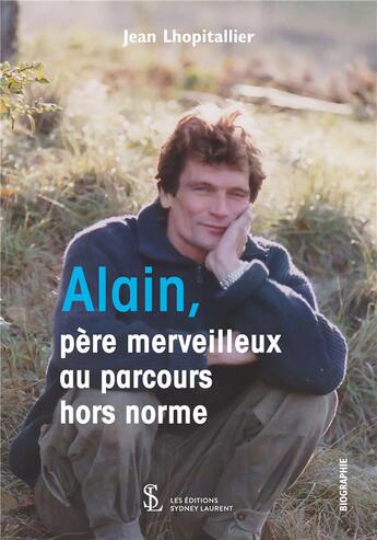 Couverture du livre « Alain, un pere merveilleux au parcours hors norme » de Lhopitallier Jean aux éditions Sydney Laurent