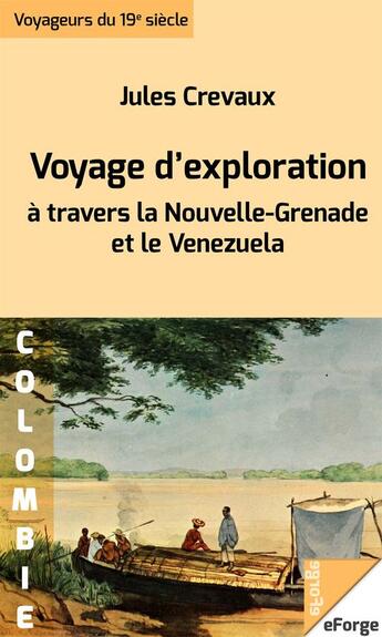 Couverture du livre « Voyage d'exploration à travers la Nouvelle-Grenade et le Venezuela - Rios Magdalena, de Lesseps ou Guaviare, Orinoco » de Crevaux Jules aux éditions Eforge