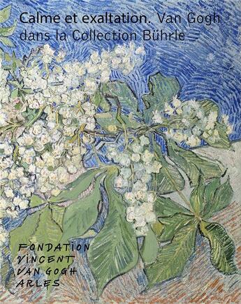 Couverture du livre « Calme et exaltation ; Van Gogh dans la collection Buhrle » de Bice Curiger et Alex Weintraub et David Misteli aux éditions Fondation Vincent Van Gogh Arles