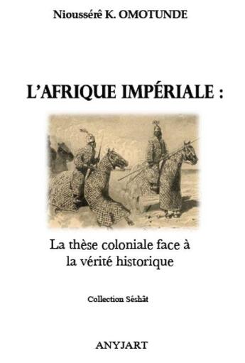 Couverture du livre « L'afrique impériale : la thèse coloniale face à la vérité historique » de Nioussere Kalala Omotunde aux éditions Anyjart