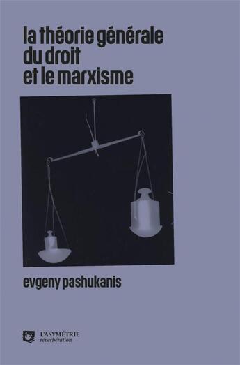 Couverture du livre « La théorie générale du droit et le marxisme » de Evgueni Bronislavovitch Pachoukanis aux éditions Asymetrie